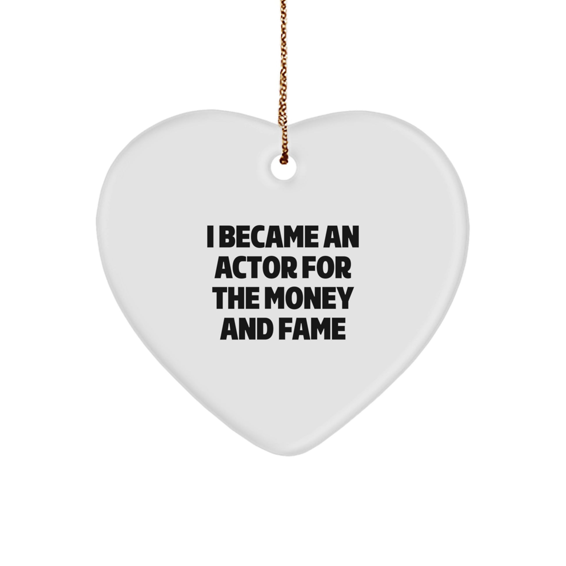 Funny Actor Gifts for Men - I Became An Actor For The Money And Fame Heart Ornament, Christmas Unique Gifts from Friends to Family - Image 1