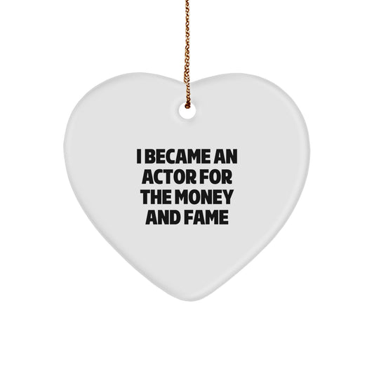 Funny Actor Gifts for Men - I Became An Actor For The Money And Fame Heart Ornament, Christmas Unique Gifts from Friends to Family - Image 1