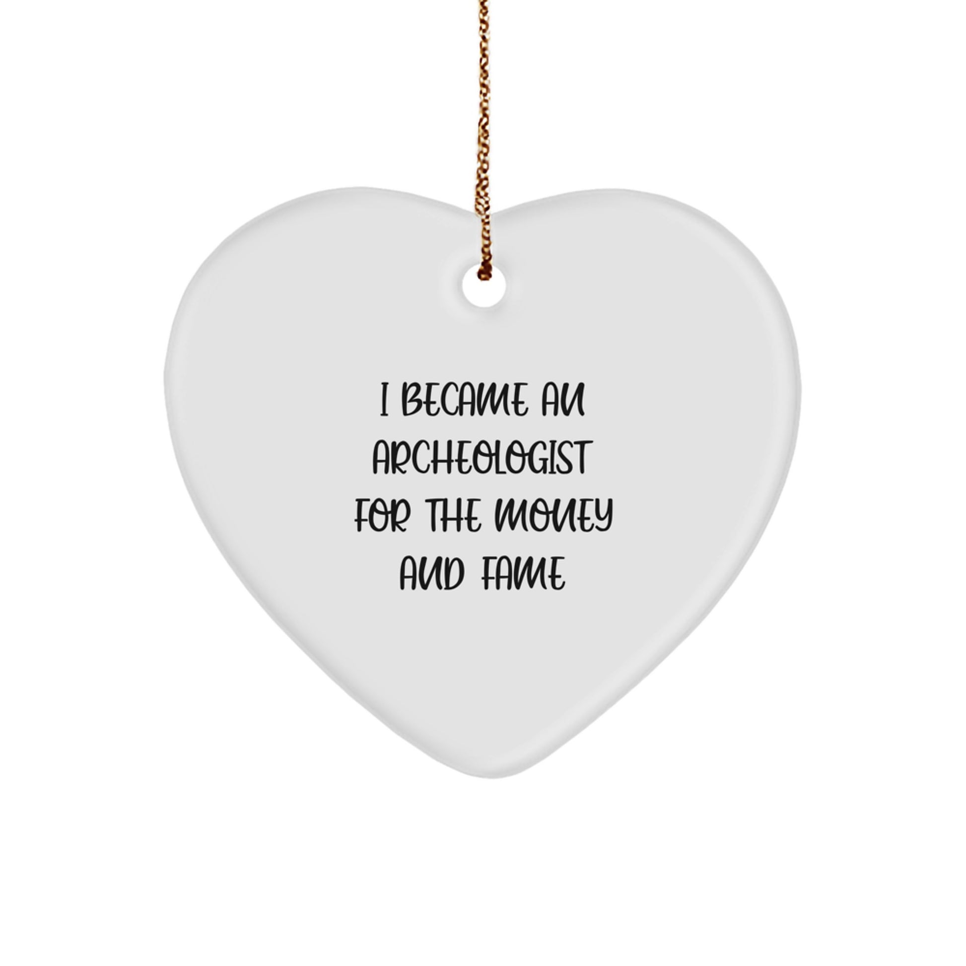 Archeologist Gifts for a Unique Christmas - 'I Became An Archeologist For The Money And Fame' Heart Ornament, Gifts from Friends for Archeologists - Image 1