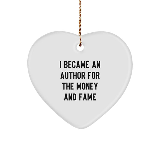 Author's Humorous Heart Ornament Gift for Friends, Family, or Coworkers - 'I Became An Author For The Money And Fame' Quote, White, Heart Shaped, 2.75" Tall - Image 1