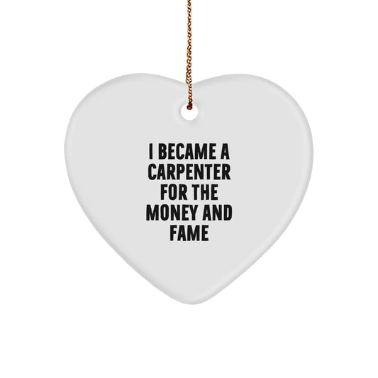 Funny Carpenter Gifts - I Became A Carpenter For The Money And Fame, Heart Ornament, Gifts from Friends, Gifts for Carpenter - Image 1