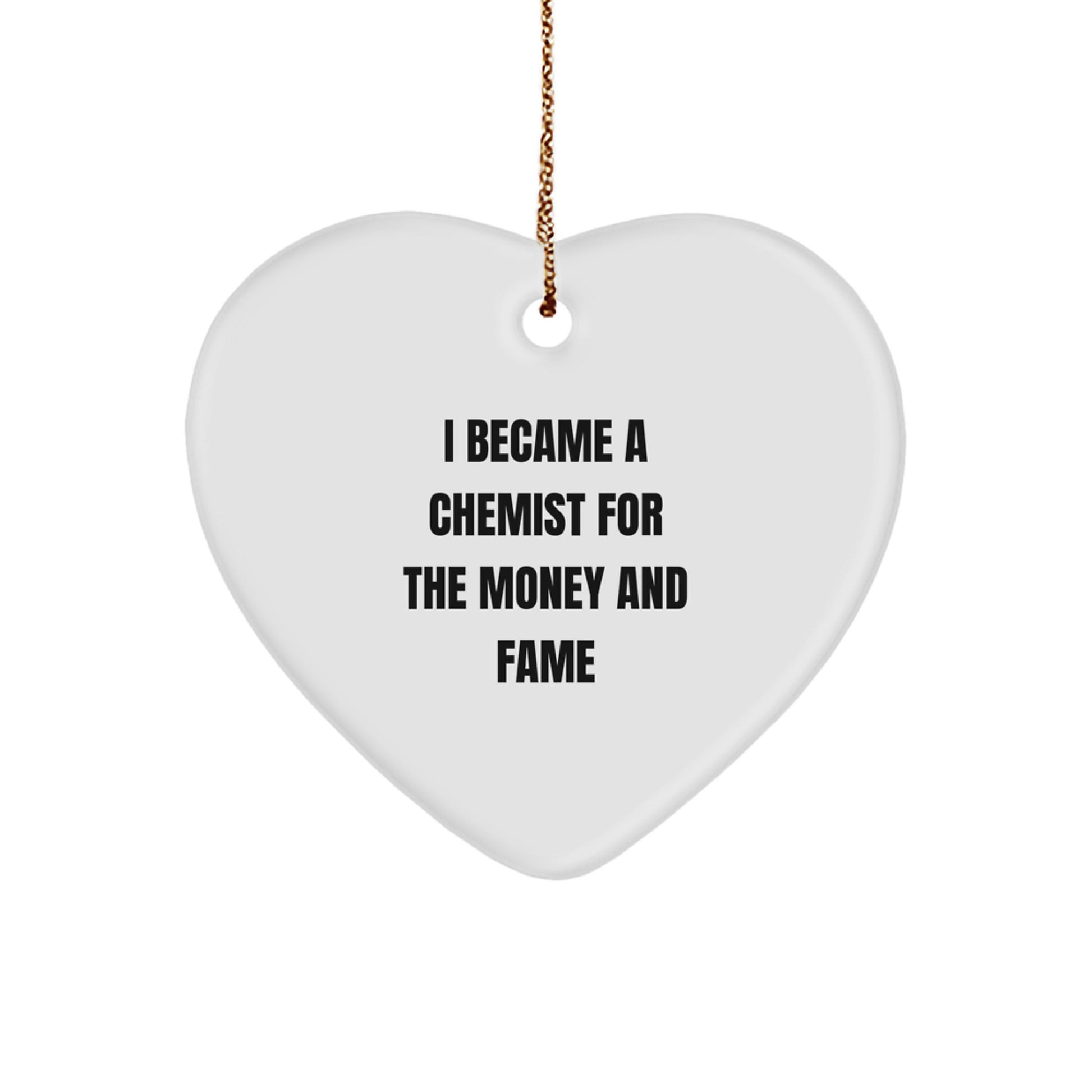 Funny Chemist Gifts - I Became A Chemist For The Money And Fame Quote Heart Ornament for Men, Women, Friends, Coworkers, Family, Gifts from Chemists, Gifts for Chemists - Image 1
