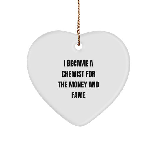 Funny Chemist Gifts - I Became A Chemist For The Money And Fame Quote Heart Ornament for Men, Women, Friends, Coworkers, Family, Gifts from Chemists, Gifts for Chemists - Image 1