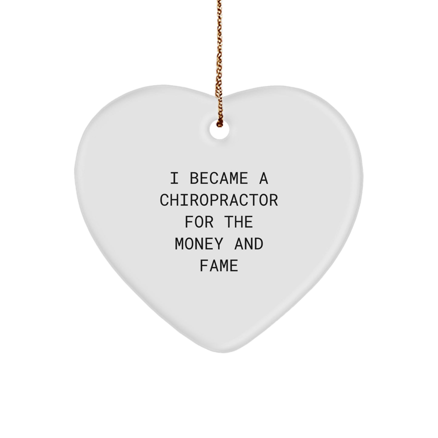 Chiropractor Gifts for Christmas - Funny Quote 'I Became A Chiropractor For The Money And Fame' Heart Ornament, Gifts from Friends to Family - Image 1