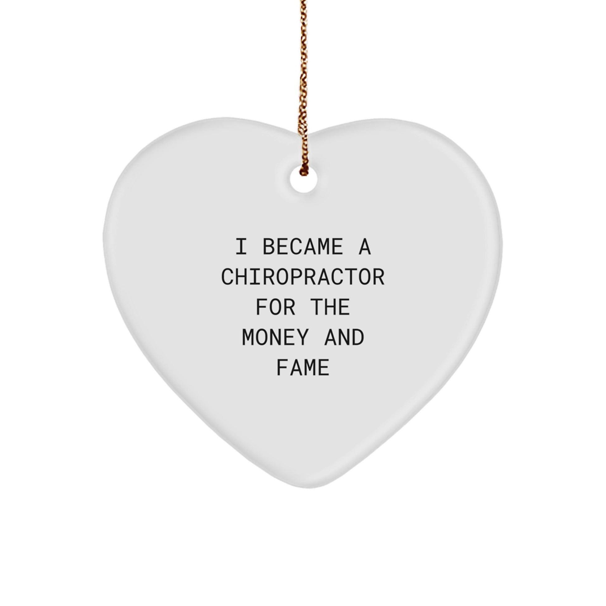Chiropractor Gifts for Christmas - Funny Quote 'I Became A Chiropractor For The Money And Fame' Heart Ornament, Gifts from Friends to Family - Image 1