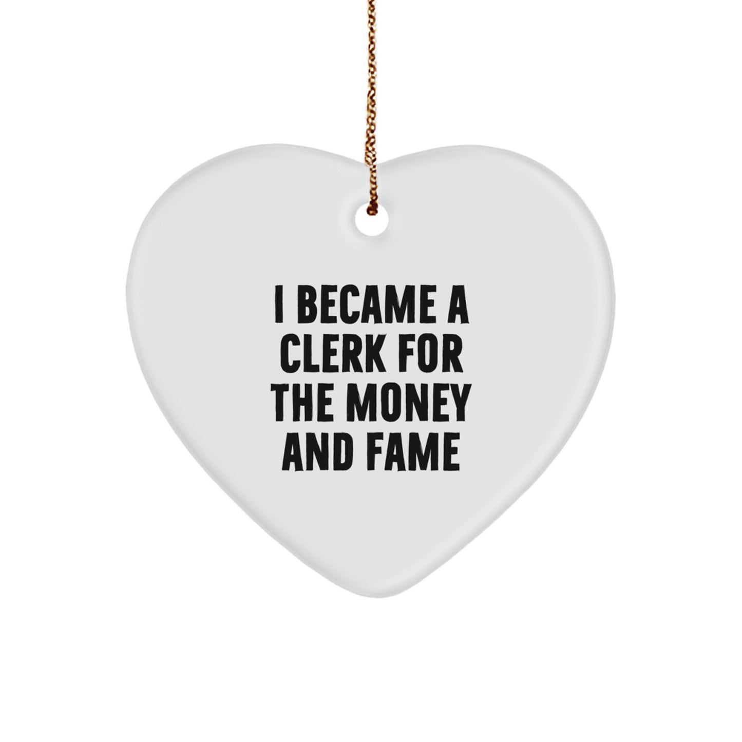 Funny Clerk Quotes Heart Ornament, Gifts from Men to Clerk, Heartfelt Christmas Unique Gift for Coworkers and Friends, I Became A Clerk For The Money And Fame Sublimation Print - Image 1