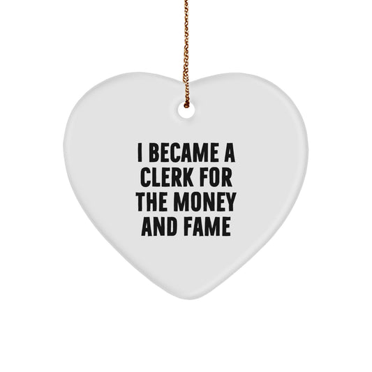 Funny Clerk Quotes Heart Ornament, Gifts from Men to Clerk, Heartfelt Christmas Unique Gift for Coworkers and Friends, I Became A Clerk For The Money And Fame Sublimation Print - Image 1