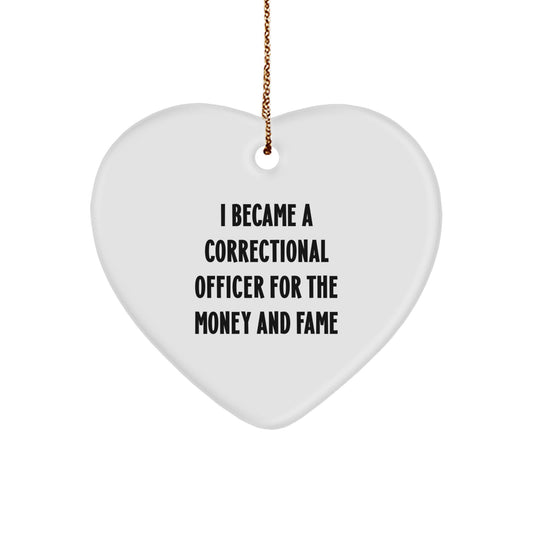 Funny Correctional Officer Gifts for Christmas - Heart Ornament 'I Became A Correctional Officer For The Money And Fame' - Image 1