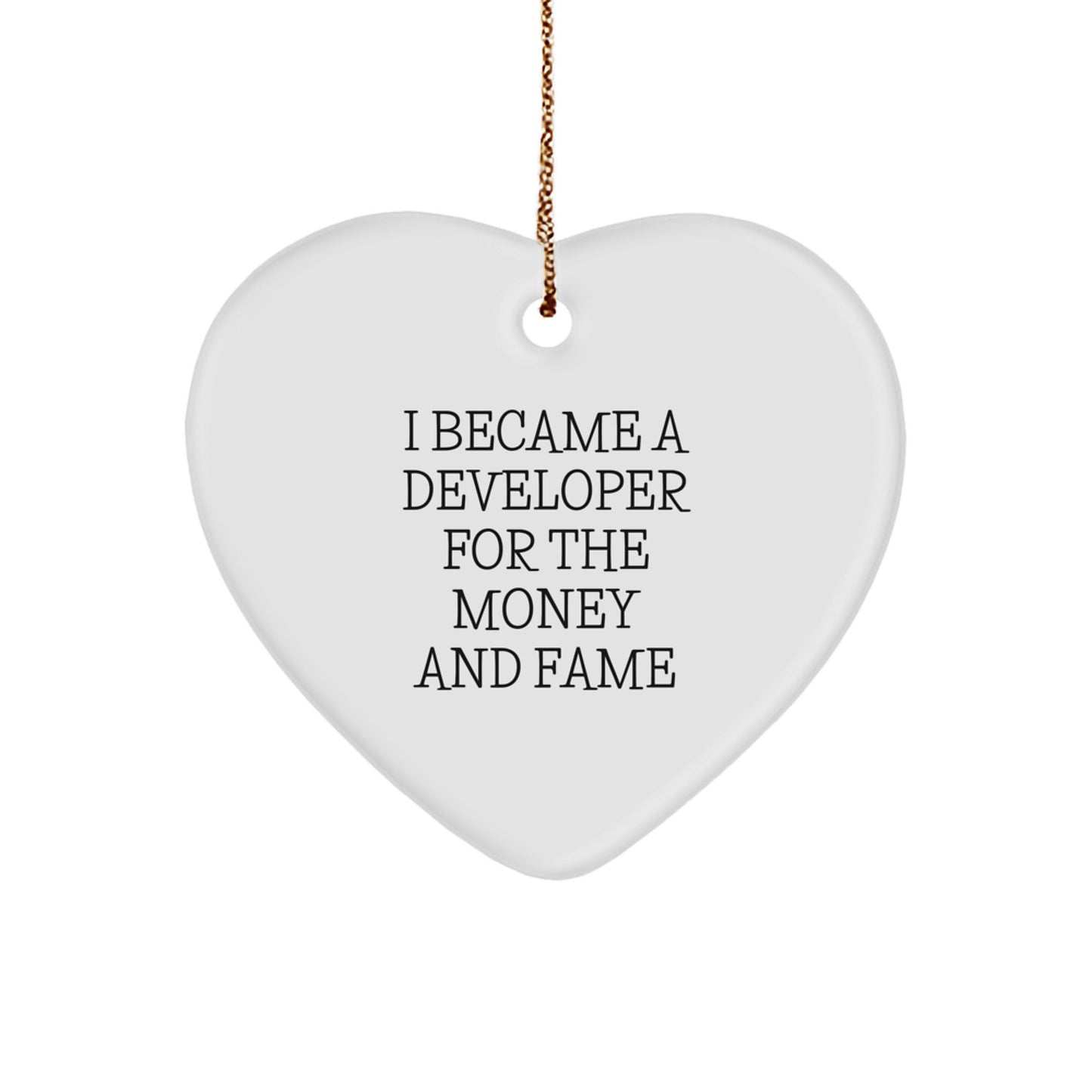 Funny Developer Gifts for Christmas - Heart Ornament from Friends, Coworkers, Family - I Became A Developer For The Money And Fame - Image 1