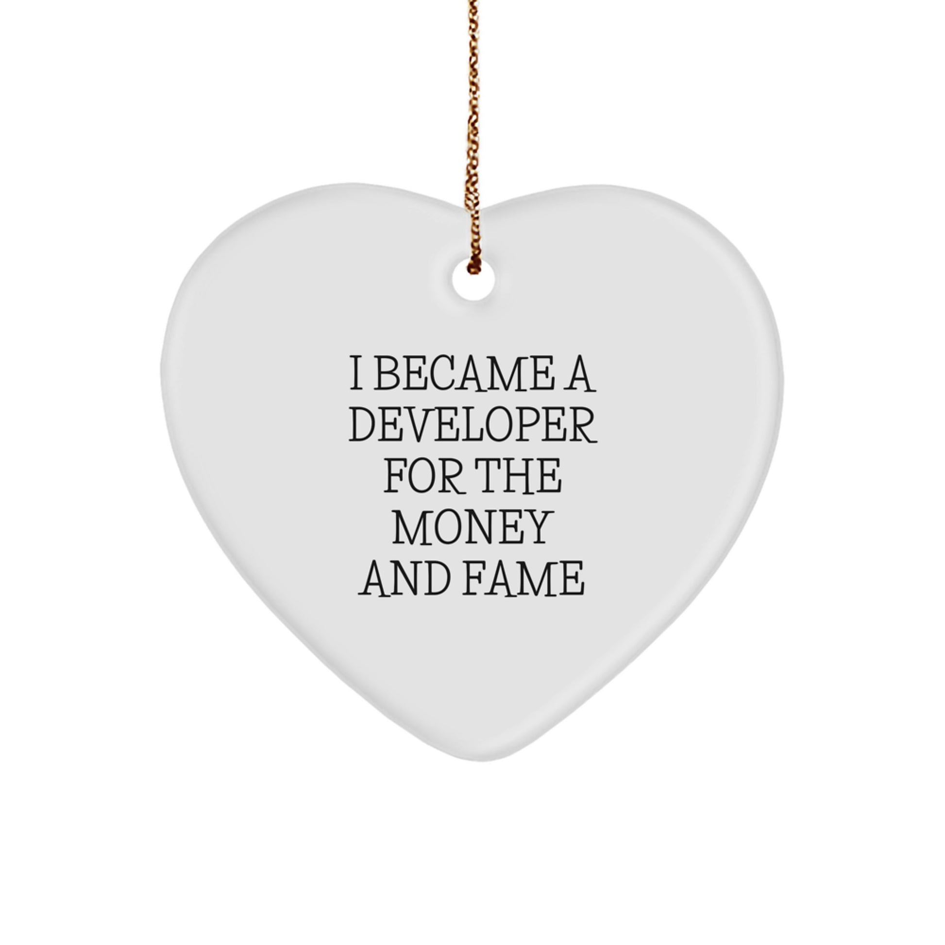 Funny Developer Gifts for Christmas - Heart Ornament from Friends, Coworkers, Family - I Became A Developer For The Money And Fame - Image 1