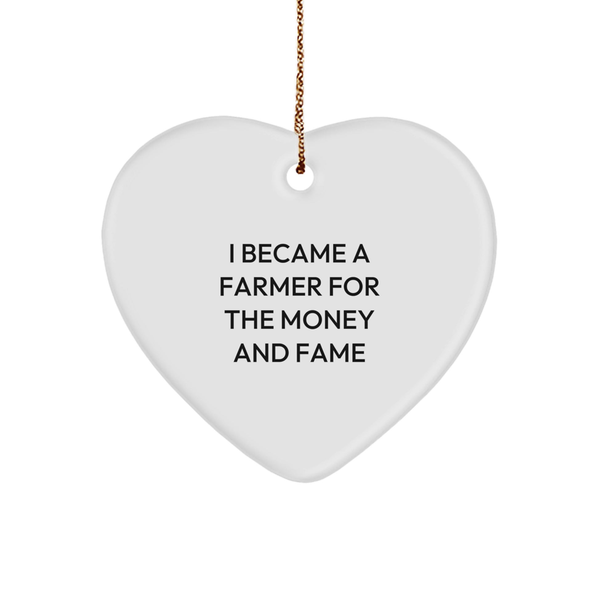 Funny Farmer Gifts - I Became A Farmer For The Money And Fame Heart Ornament for Christmas, Gifts from Men to Farmer Friends - Image 1
