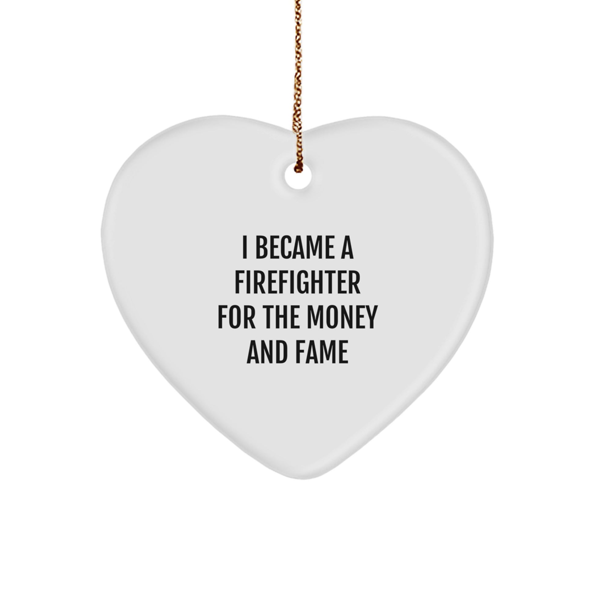 Funny Firefighter Gift I Became A Firefighter For The Money And Fame Heart Ornament, Christmas Unique Gifts from Friends for Firefighter Family - Image 1