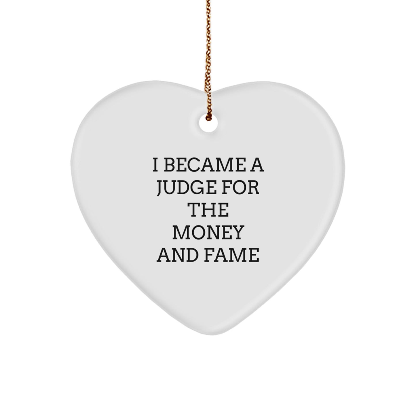 Gifts from Friends or Family, 'I Became A Judge For The Money And Fame' Funny Judge Heart Ornament for Christmas, Judge Gifts for Him or Her - Image 1