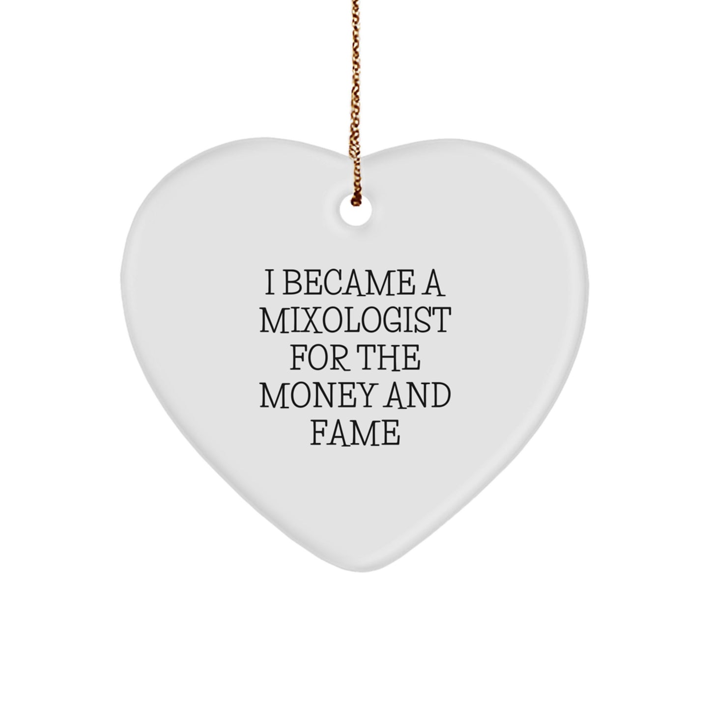 Mixologist Gifts from Friends for Christmas - I Became A Mixologist For The Money And Fame, Heart Ornament for Her, Him, or Anyone Who Loves to Mix Drinks - Image 1