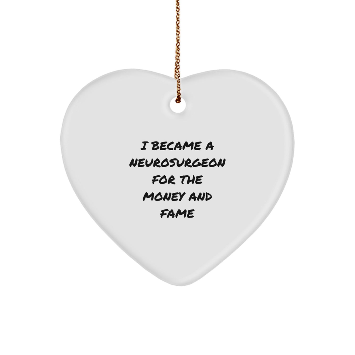 Funny Neurosurgeon Gifts for Men from Family, Heart Ornament for Christmas Unique Gifts, I Became A Neurosurgeon For The Money And Fame - Image 1