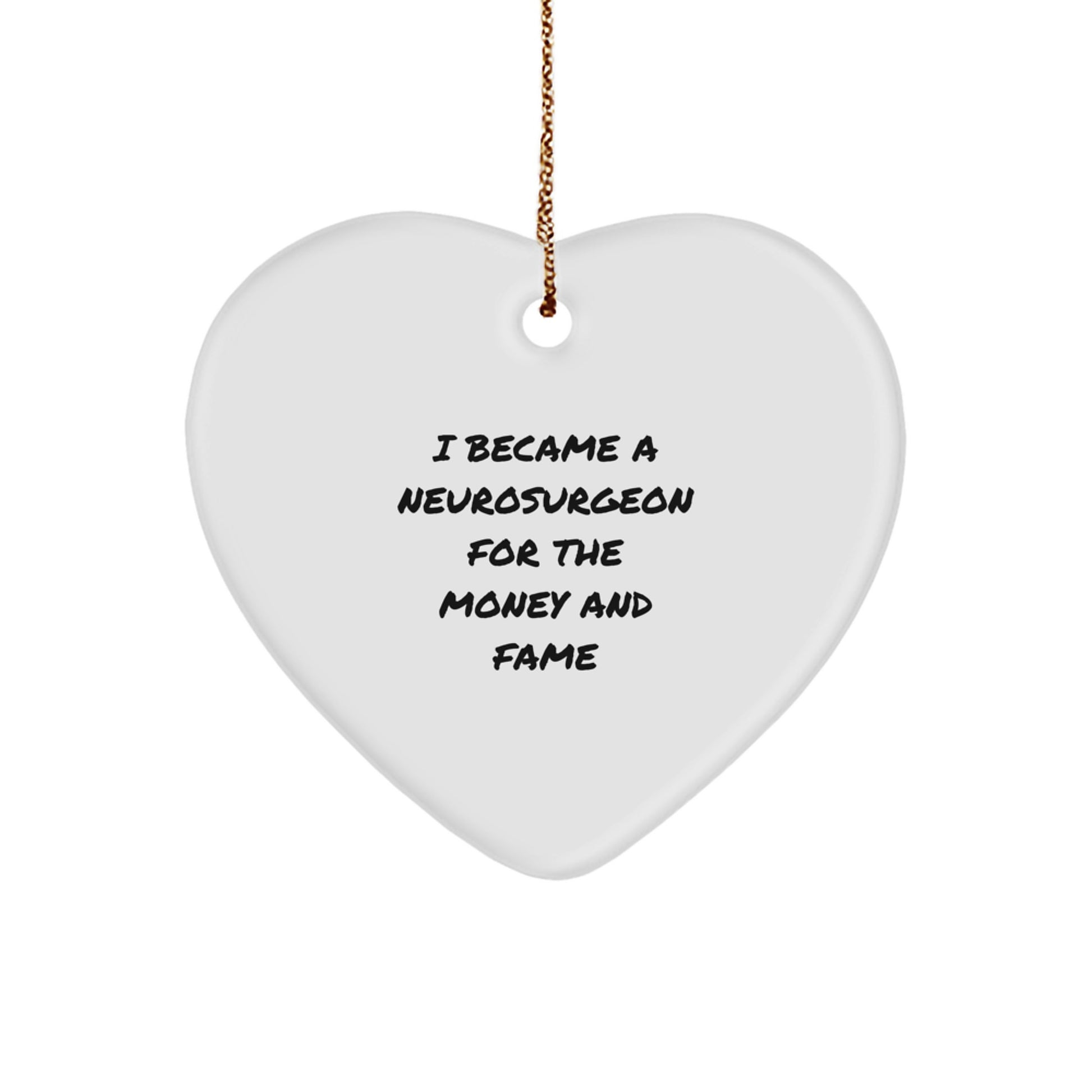 Funny Neurosurgeon Gifts for Men from Family, Heart Ornament for Christmas Unique Gifts, I Became A Neurosurgeon For The Money And Fame - Image 1