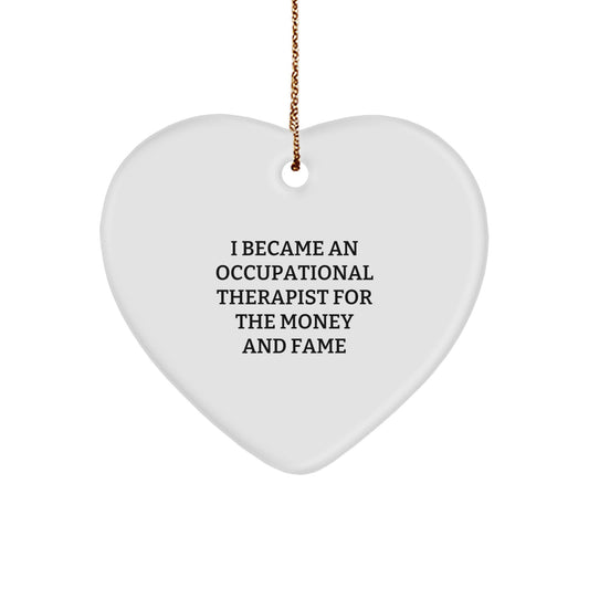 Occupational Therapist Gifts from Family - Christmas Unique Heart Ornament with Funny Quote 'I Became An Occupational Therapist For The Money And Fame' for Occupational Therapist - Image 1