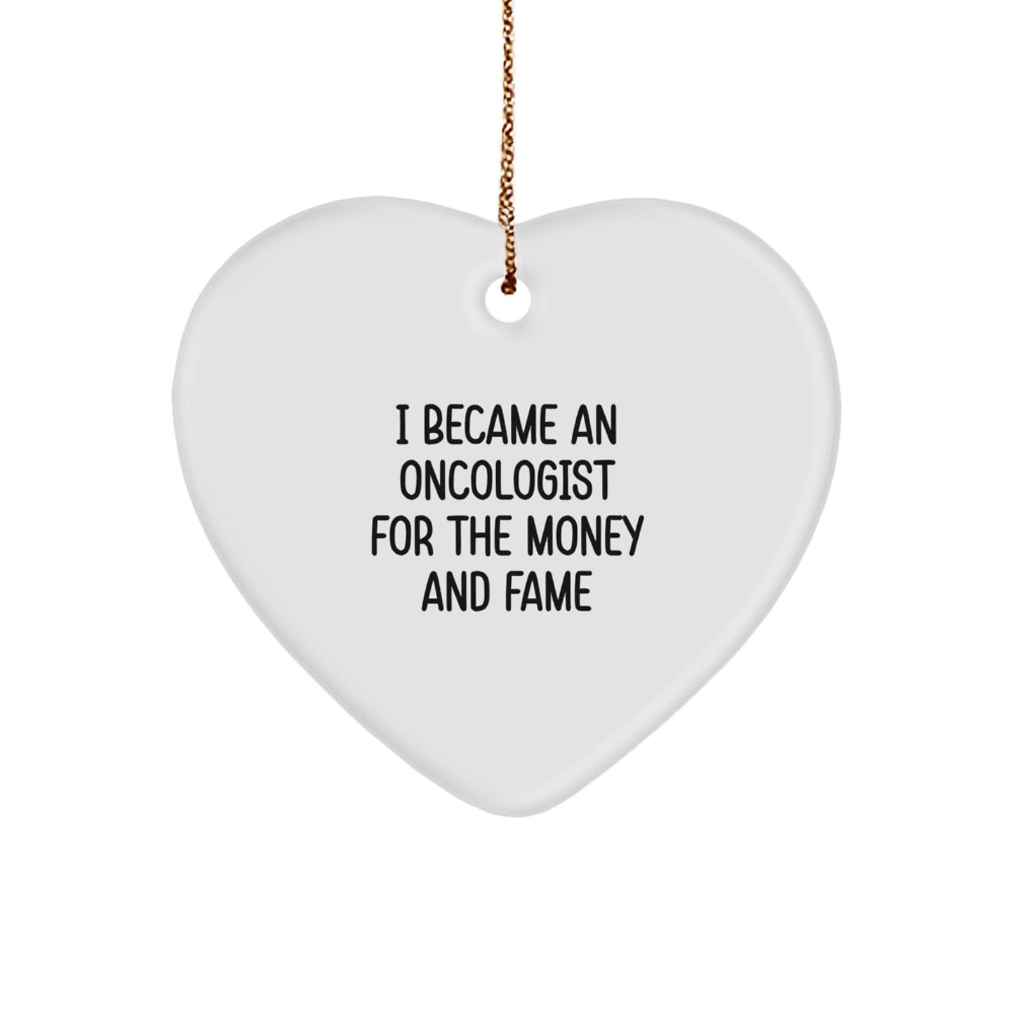 Oncologist Humor Gifts for Men - 'I Became An Oncologist For The Money And Fame' Funny Heart Ornament for Christmas - Image 1