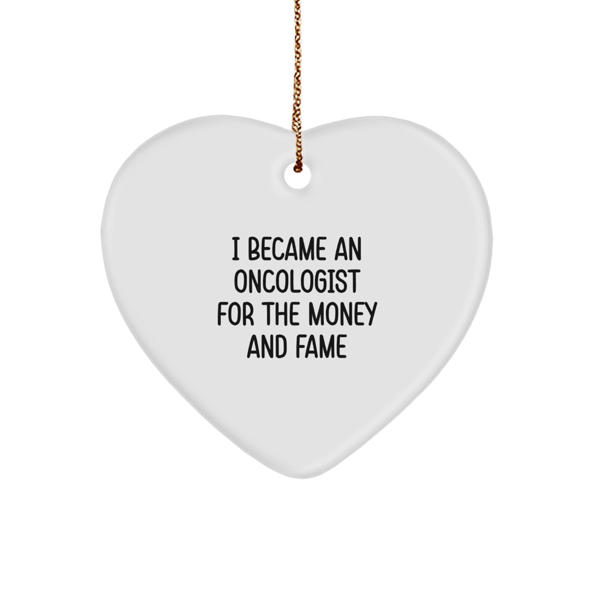 Oncologist Humor Gifts for Men - 'I Became An Oncologist For The Money And Fame' Funny Heart Ornament for Christmas - Image 1