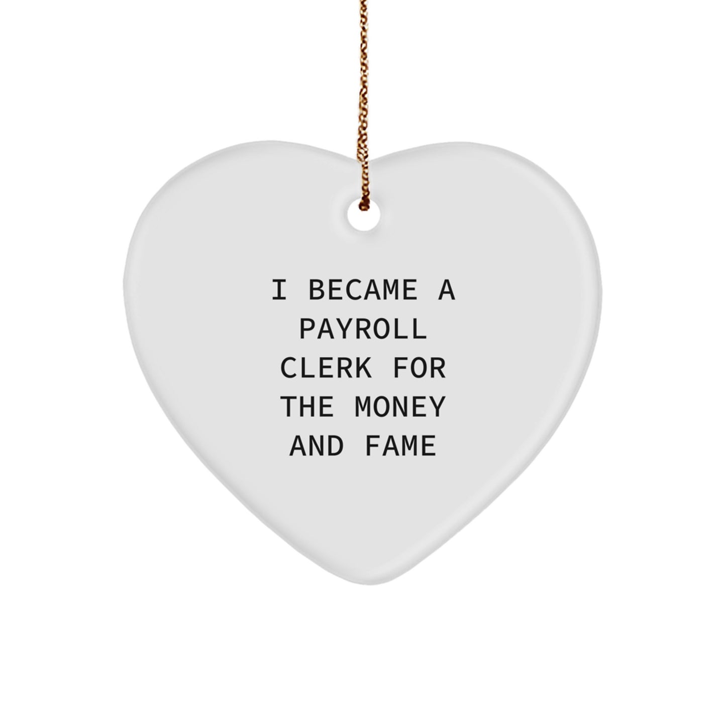 Funny Payroll Clerk Gifts from Friends, Unique Heart Ornament for Christmas, 'I Became A Payroll Clerk For The Money And Fame' Quote, Heart Ornament Gifts for Payroll Clerk - Image 1