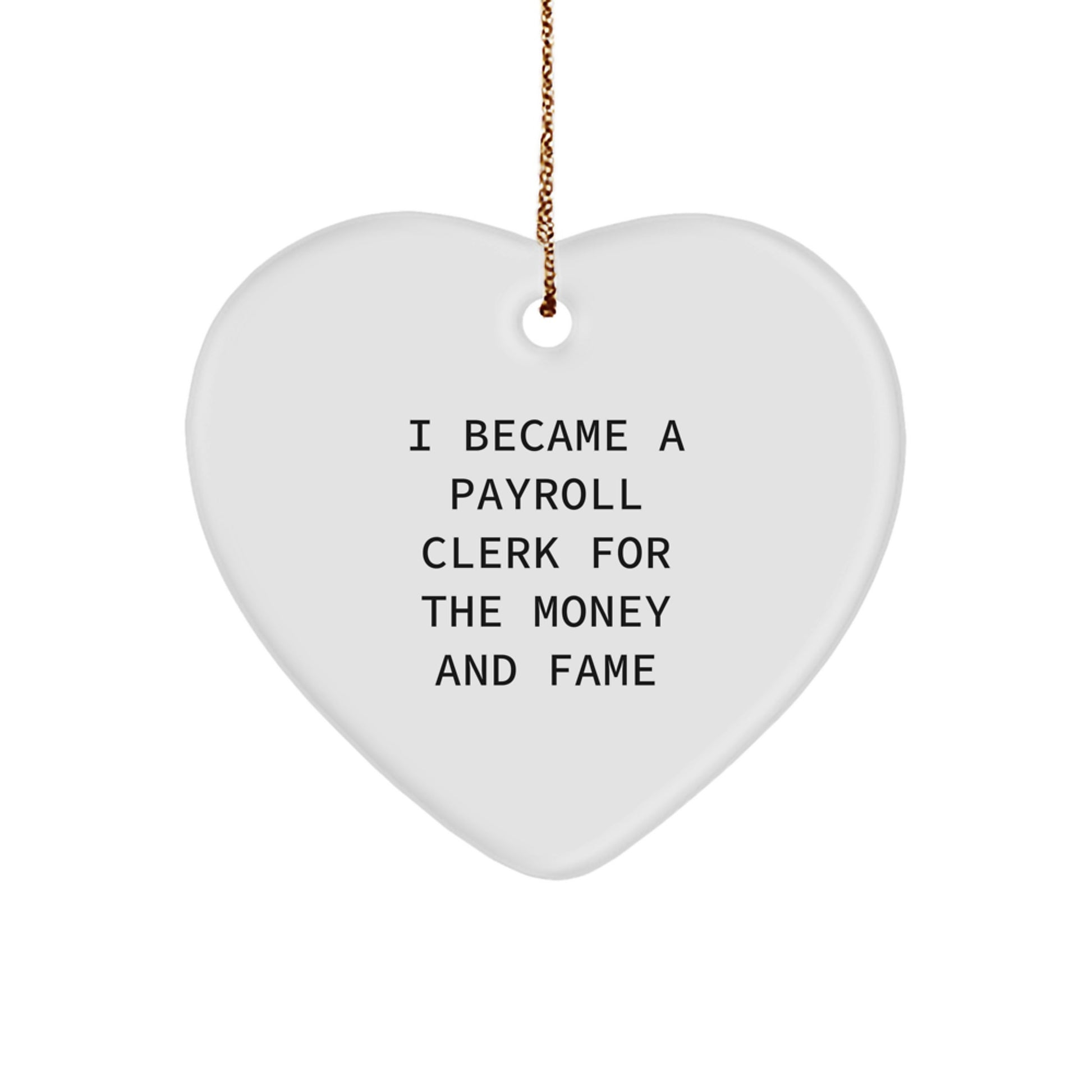 Funny Payroll Clerk Gifts from Friends, Unique Heart Ornament for Christmas, 'I Became A Payroll Clerk For The Money And Fame' Quote, Heart Ornament Gifts for Payroll Clerk - Image 1