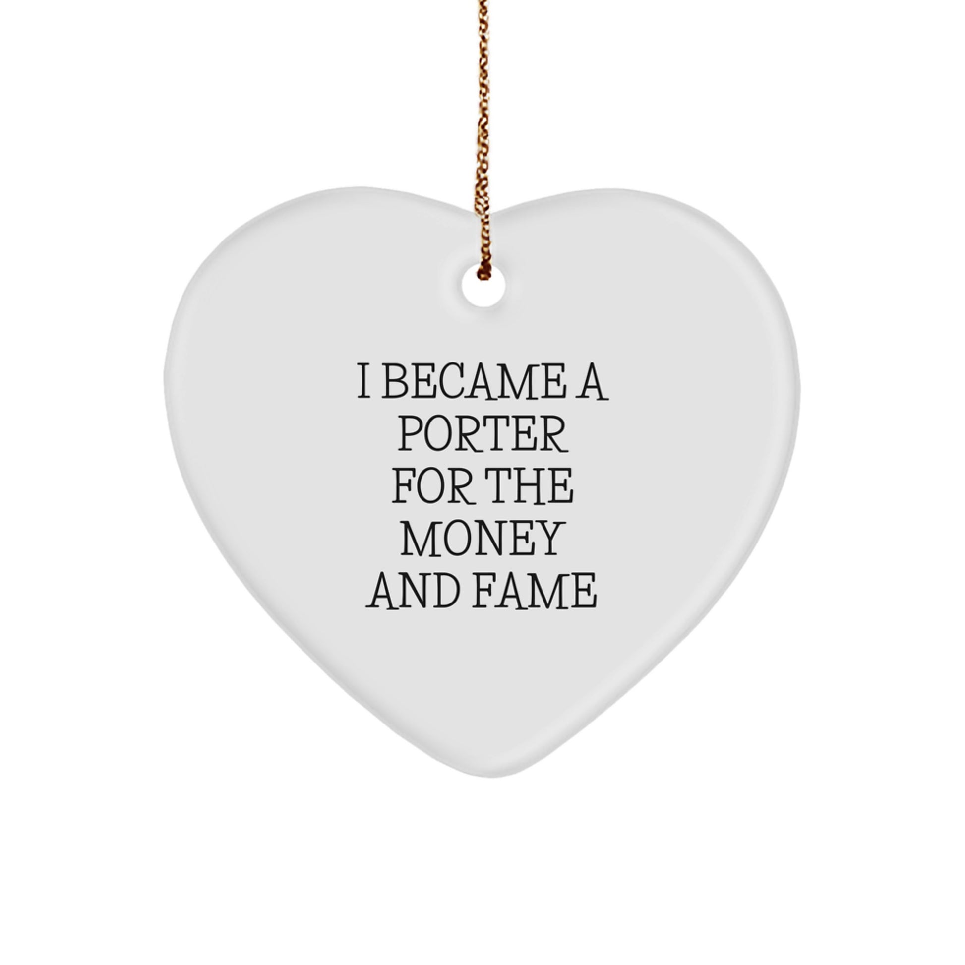 Funny Porter Gifts from Friends for Men - Heart Ornament I Became A Porter For The Money And Fame Quote - Image 1