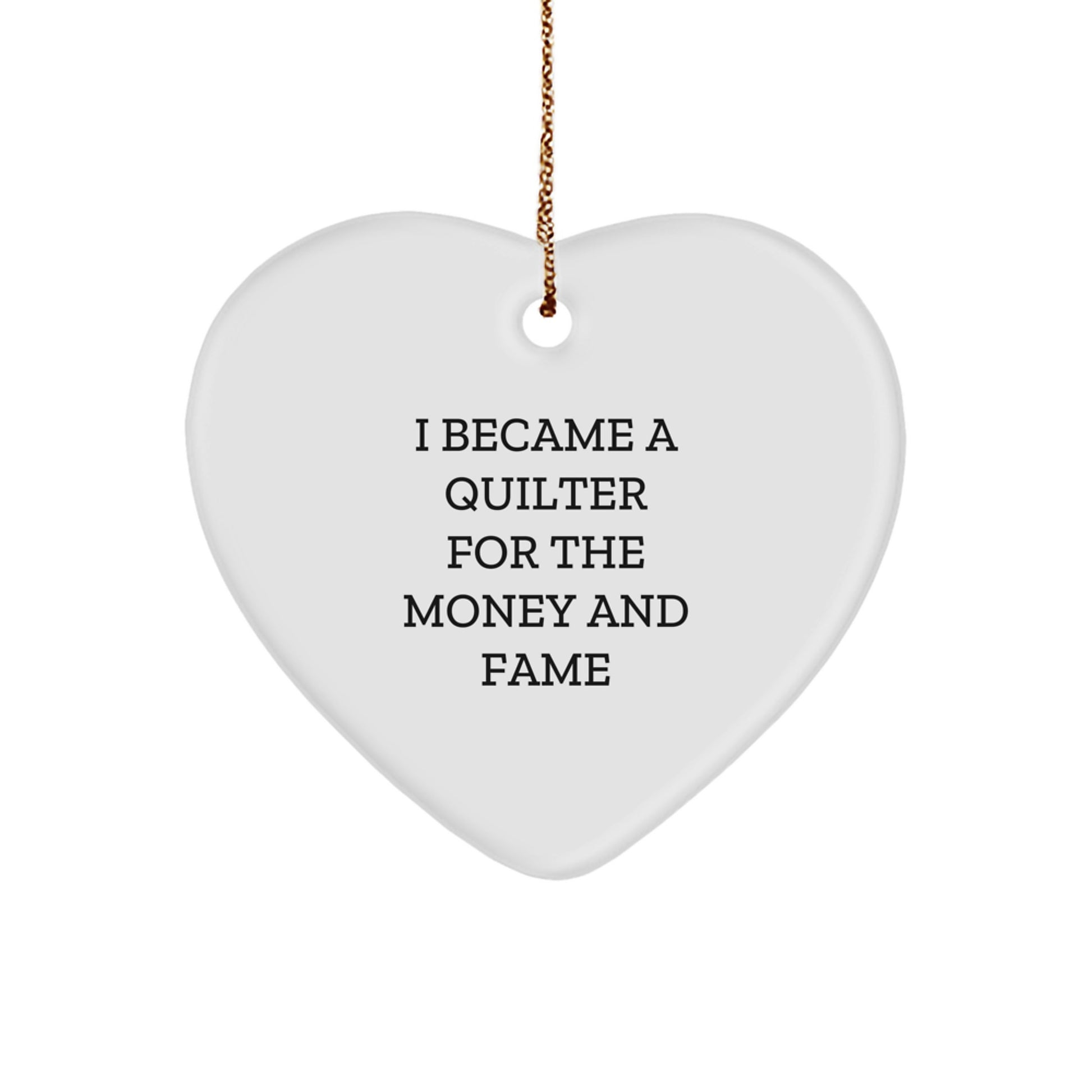 Quilter's Heart Ornament Gifts from Friends for Christmas - 'I Became A Quilter For The Money And Fame' Quote, Heart Shaped, White, MDF, Sublimation Printed, 2.75 - Image 1