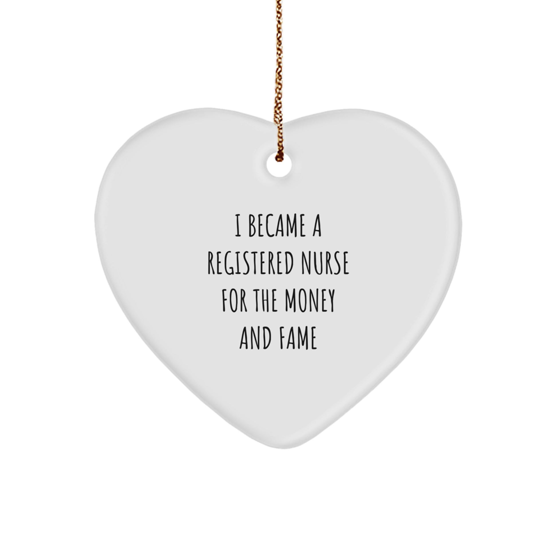 Registered Nurse Gifts - I Became A Registered Nurse For The Money And Fame Funny Heart Ornament, Gifts from Men to Registered Nurse, Christmas Unique Presents - Image 1