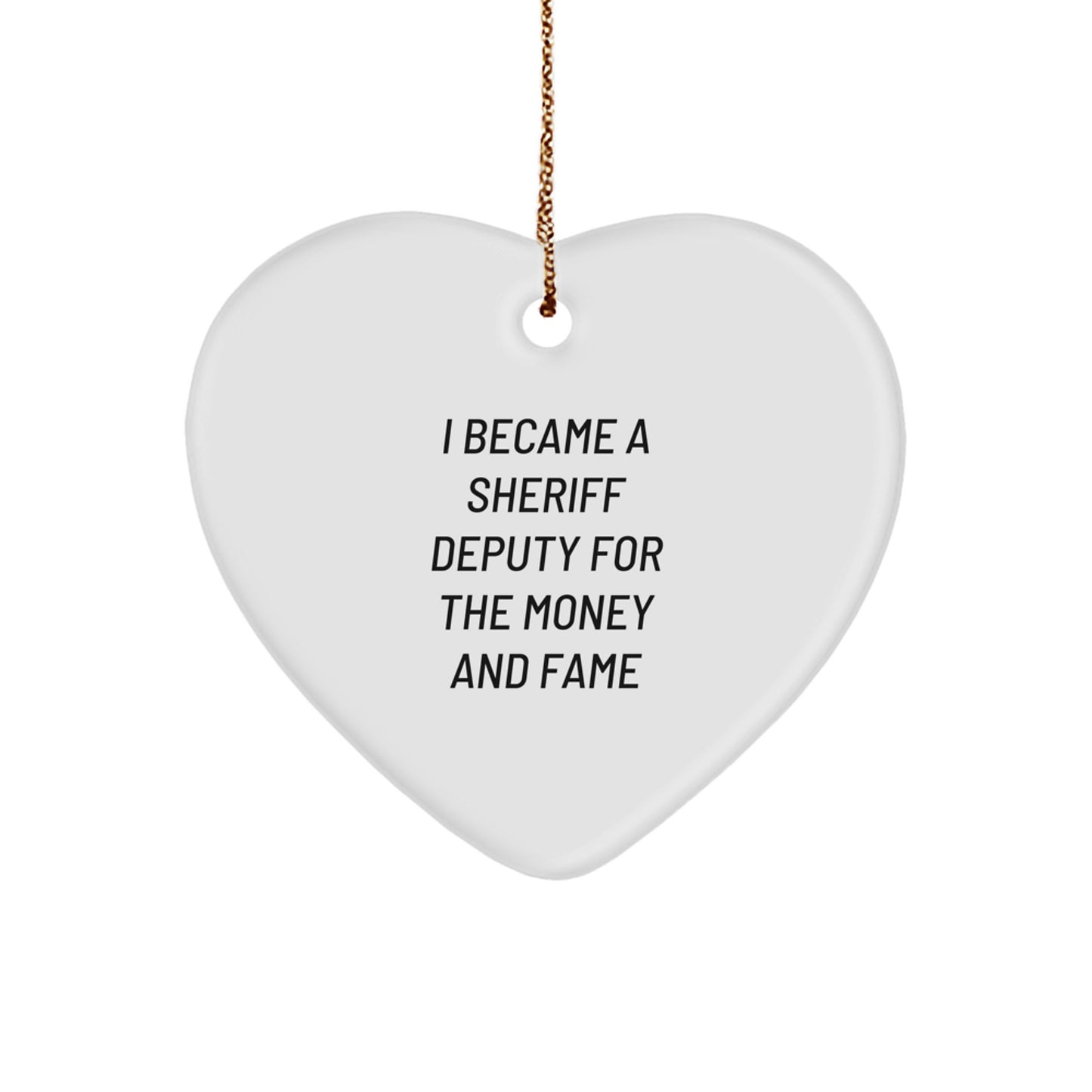 Funny Sheriff Deputy Gifts for Men, Women, Friends and Family - I Became A Sheriff Deputy For The Money And Fame Heart Ornament, Perfect for Christmas - Image 1