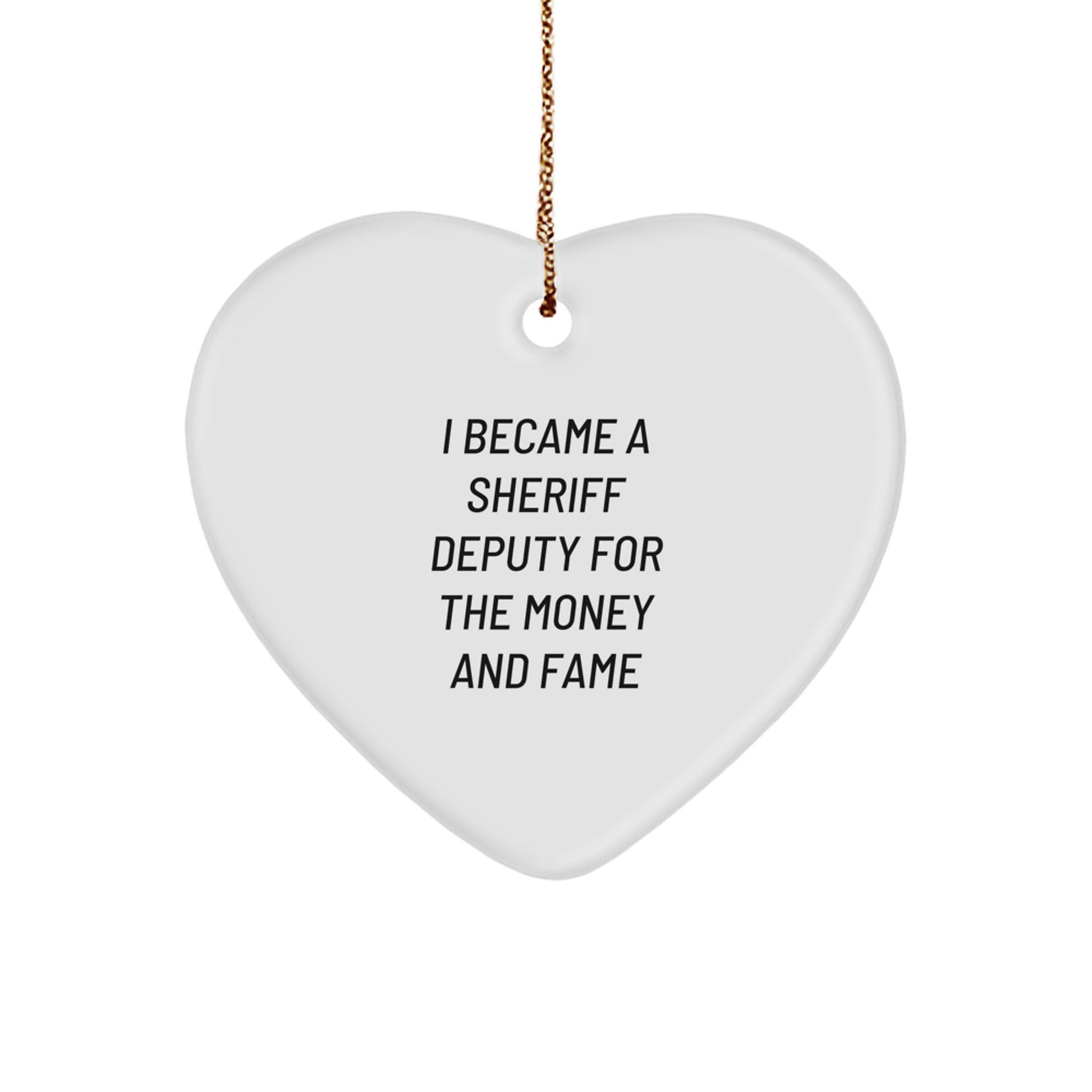 Funny Sheriff Deputy Gifts for Men, Women, Friends and Family - I Became A Sheriff Deputy For The Money And Fame Heart Ornament, Perfect for Christmas - Image 1