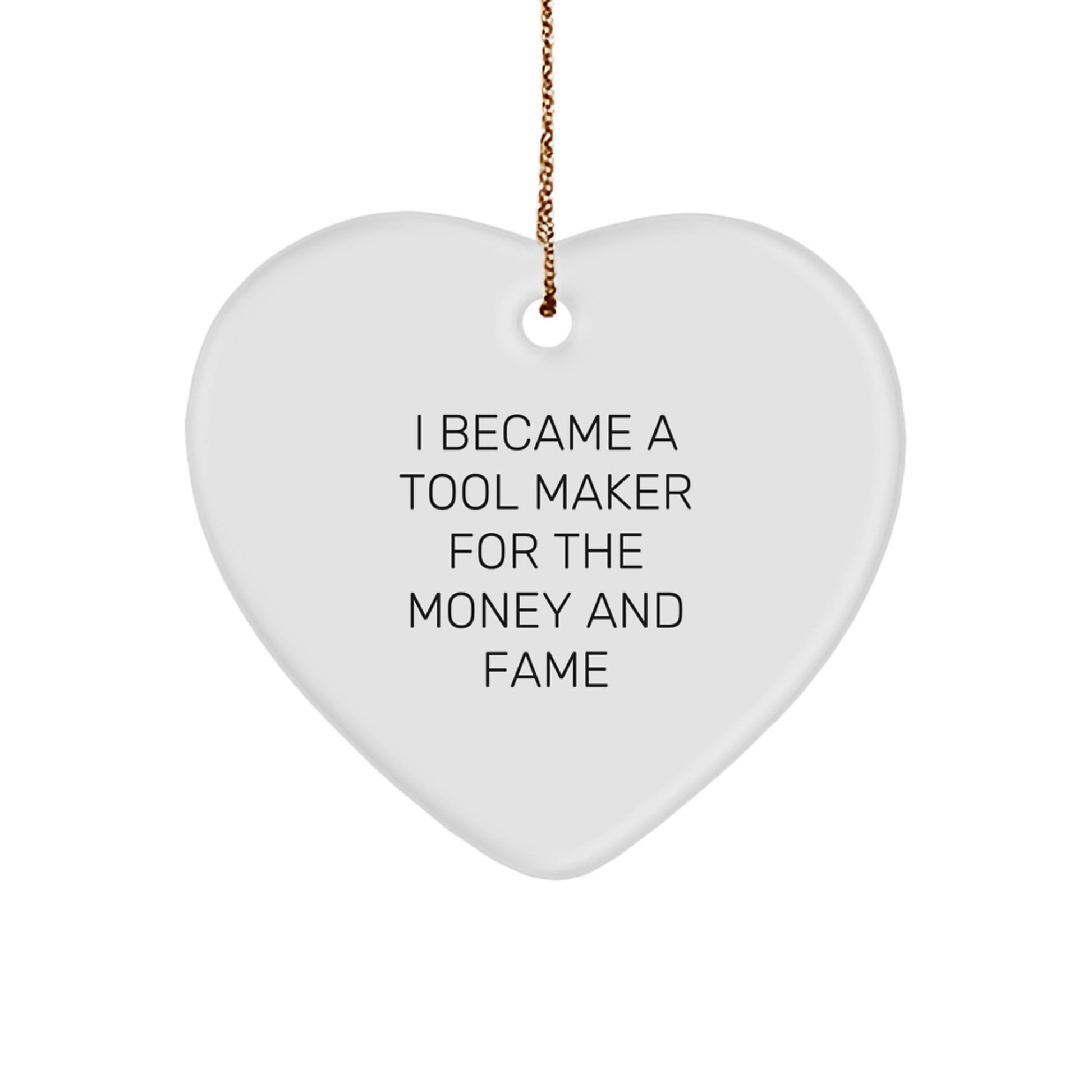 Funny Tool Maker Gifts From Family to Christmas Decorations for Tool Makers Heart Ornament with I Became A Tool Maker For The Money And Fame - Image 1