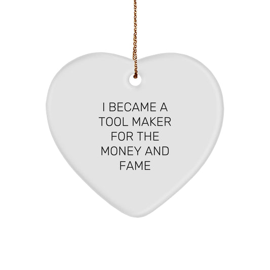 Funny Tool Maker Gifts From Family to Christmas Decorations for Tool Makers Heart Ornament with I Became A Tool Maker For The Money And Fame - Image 1
