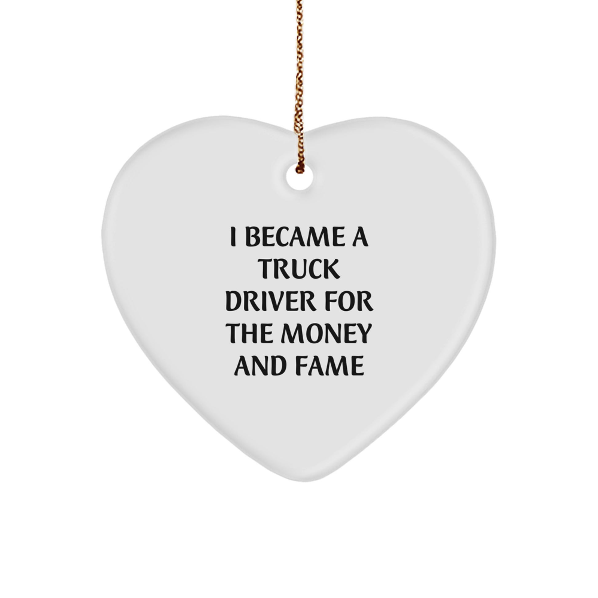 Funny Truck Driver Gifts from Friends, Coworkers, or Family - 'I Became A Truck Driver For The Money And Fame' Heart Ornament for Christmas - Image 1