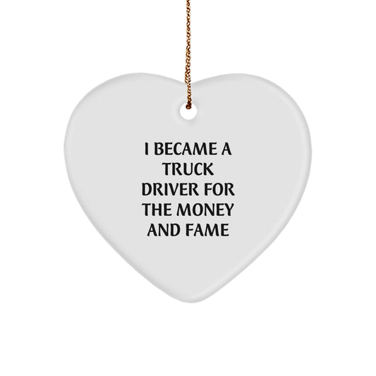 Funny Truck Driver Gifts from Friends, Coworkers, or Family - 'I Became A Truck Driver For The Money And Fame' Heart Ornament for Christmas - Image 1