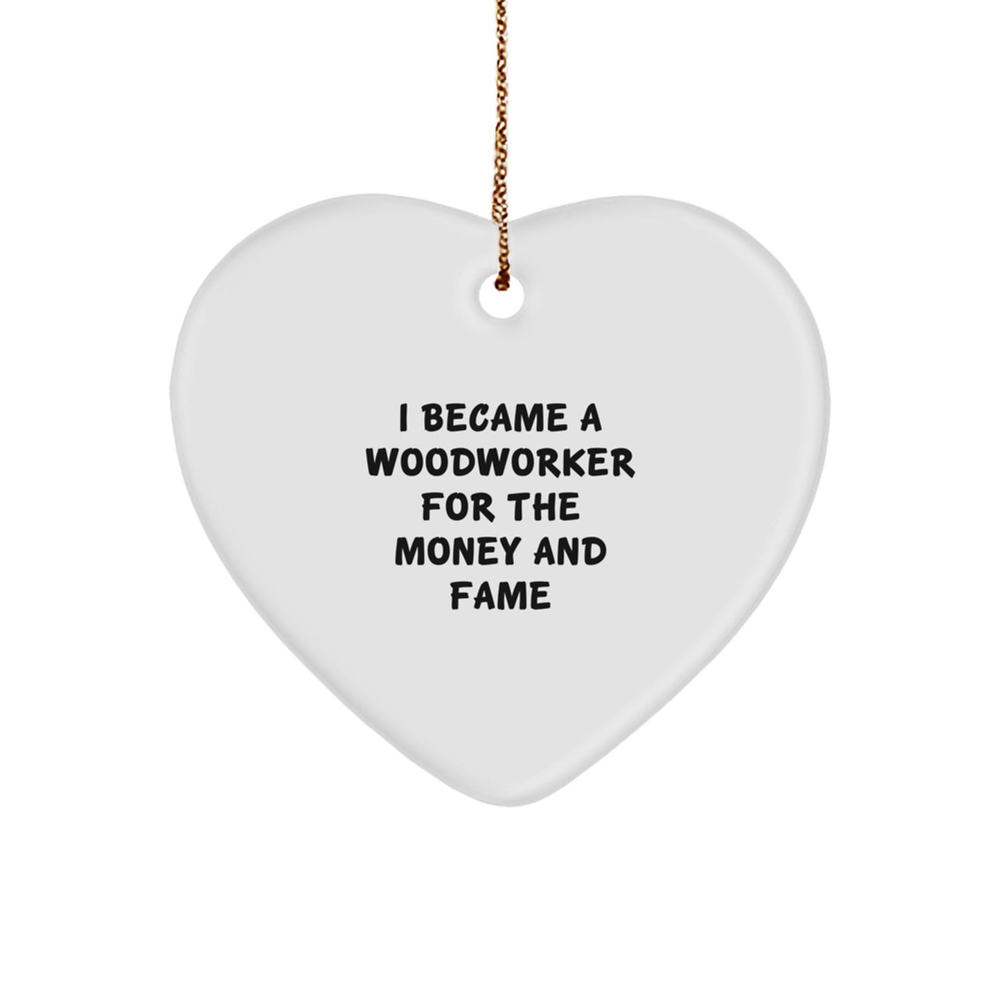 Woodworker Gifts from Family - I Became A Woodworker For The Money And Fame Heart Ornament for Christmas - Image 1