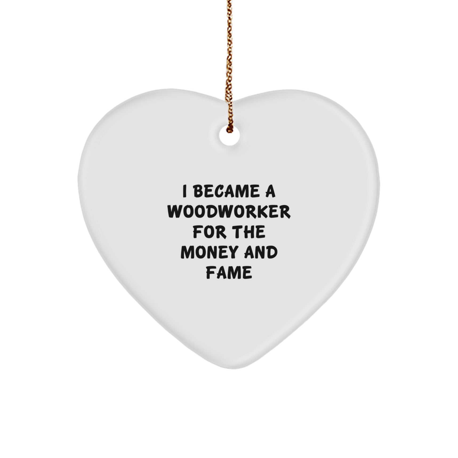 Woodworker Gifts from Family - I Became A Woodworker For The Money And Fame Heart Ornament for Christmas - Image 1