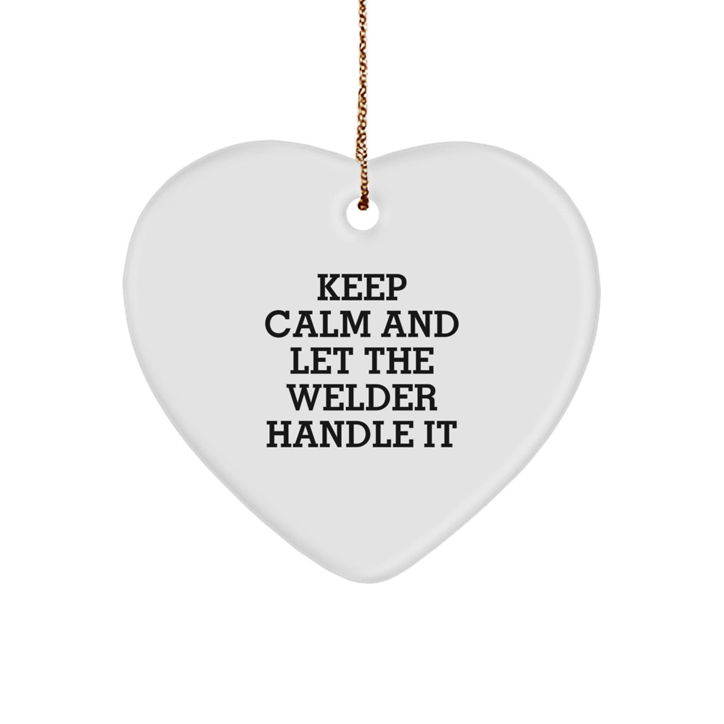 Welder Gifts from Friends - 'Keep Calm And Let The Welder Handle It' Heart Ornament for Christmas - Image 1