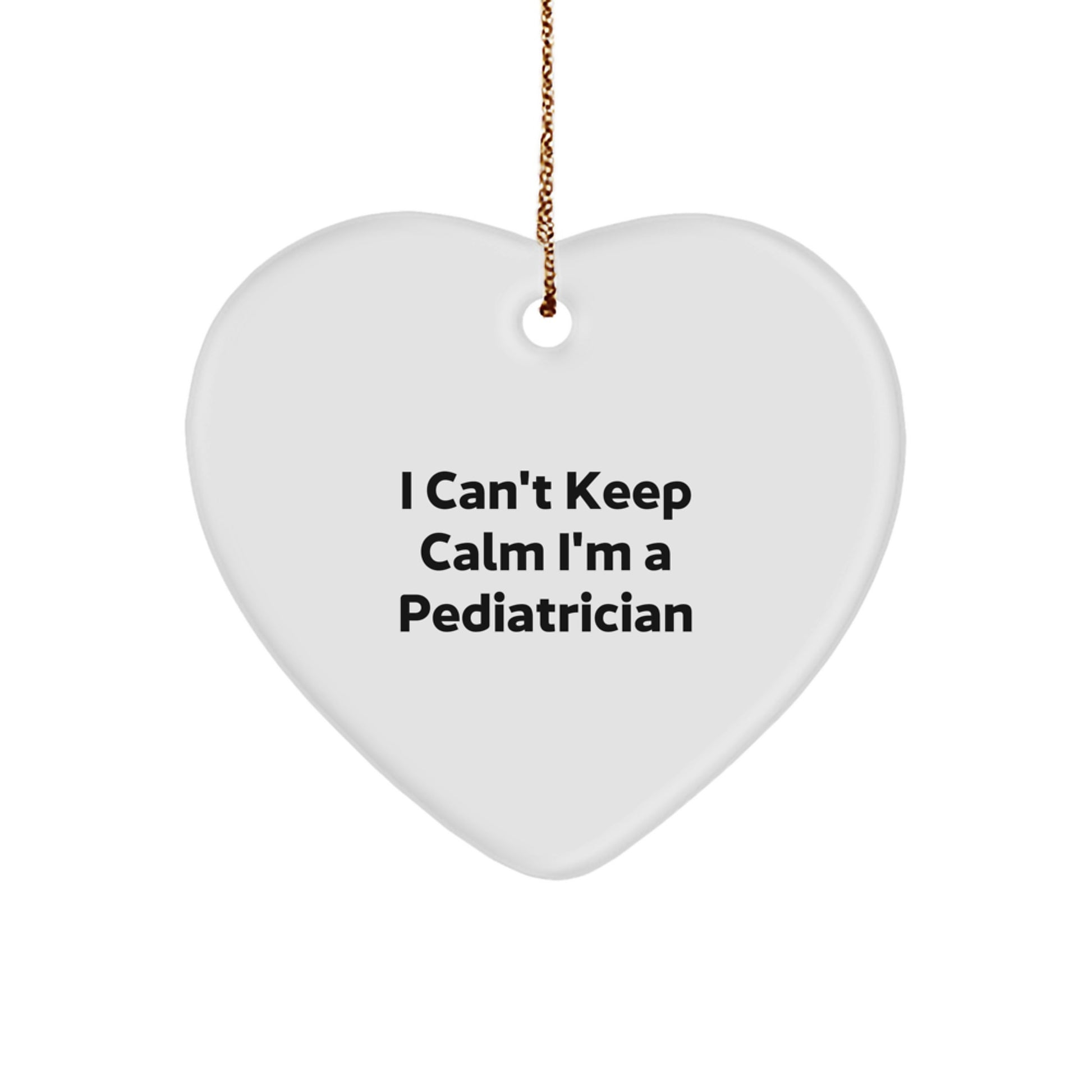 Funny Pediatrician Gifts - 'I Can't Keep Calm I'm A Pediatrician' Heart Ornament, White Color, Perfect for Christmas - Image 1