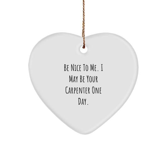Funny Carpenter Heart Ornament Gifts from Friends to Men - 'Be Nice to Me. I May Be Your Carpenter One Day.' Christmas Decorations - Image 1