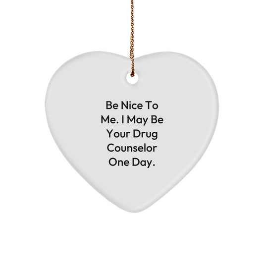 Funny Christmas Unique Gift for Drug Counselor - Be Nice To Me. I May Be Your Drug Counselor One Day. Heart Ornament Gifts from Friends - Image 1