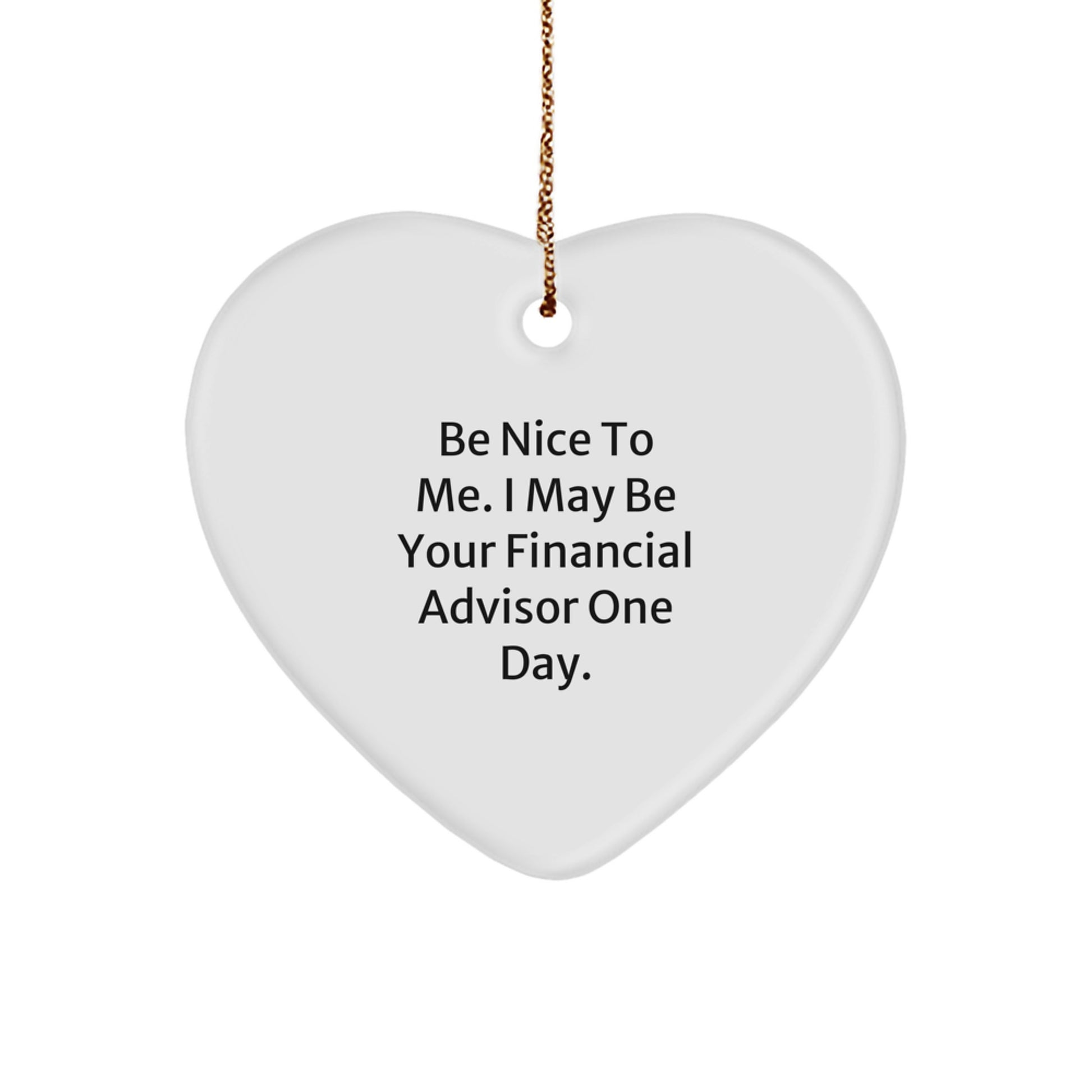 Funny Financial Advisor Heart Ornament Gifts from Friends for Christmas - 'Be Nice To Me. I May Be Your Financial Advisor One Day.' - Image 1