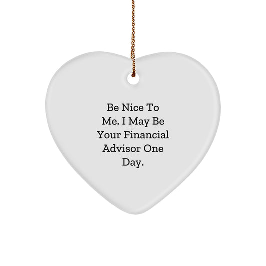 Financial Advisor Gifts - Be Nice To Me. I May Be Your Financial Advisor One Day. Heart Ornament for Christmas - Image 1