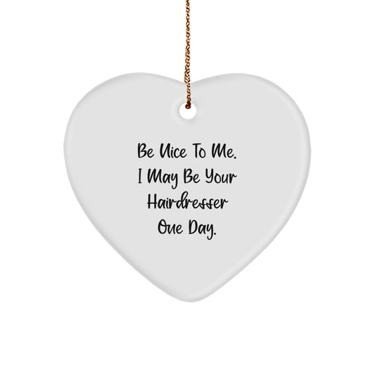 Funny Hairdresser Gifts from Friends or Family, Heart Ornament for Christmas with Inspirational Quote 'Be Nice To Me. I May Be Your Hairdresser One Day.' - Image 1