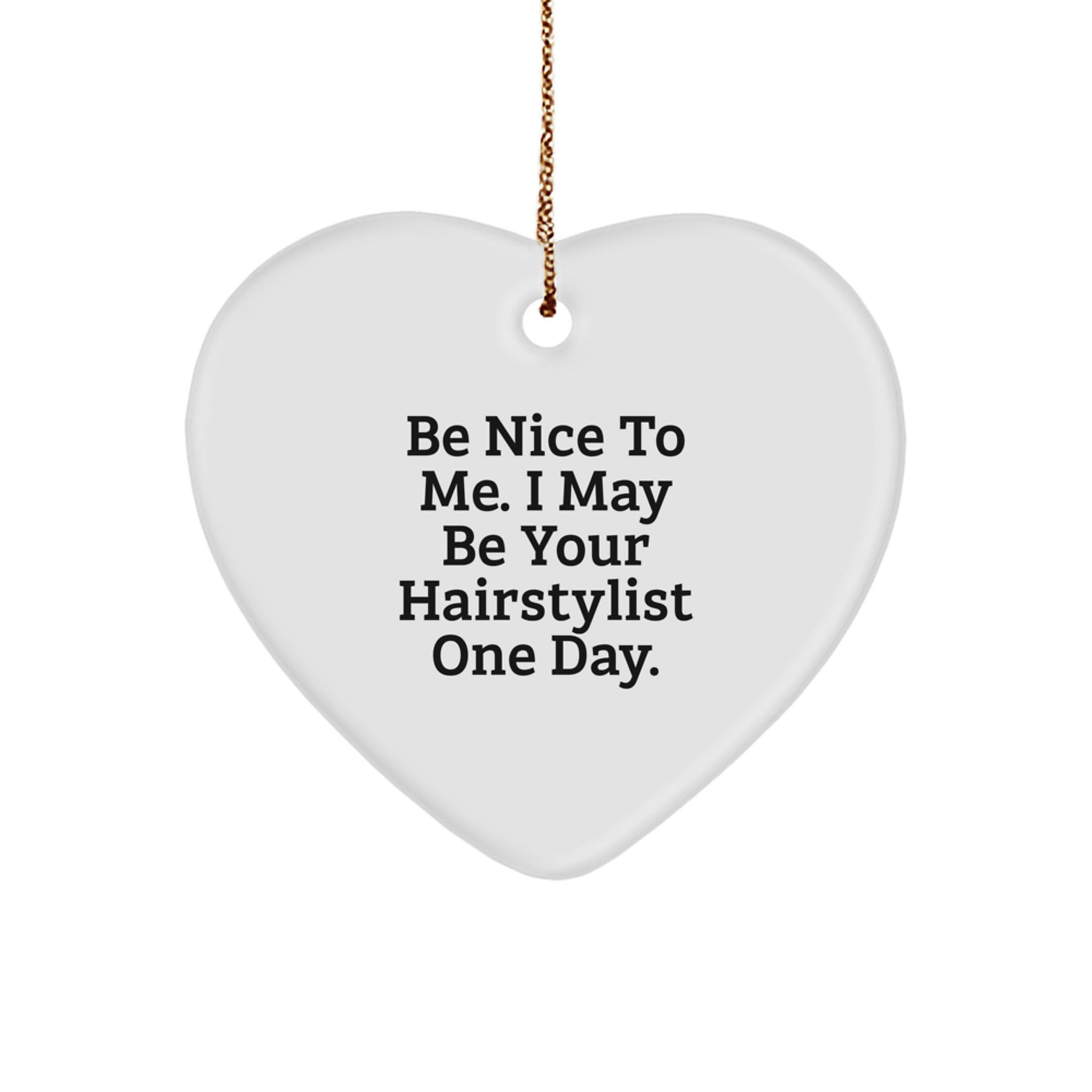 Funny Hairstylist Gifts from Friends for Christmas - Be Nice To Me. I May Be Your Hairstylist One Day. Heart Ornament - Image 1