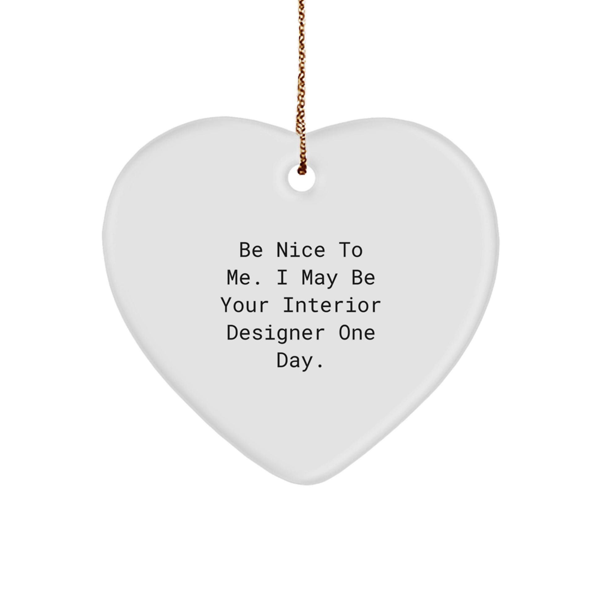 Funny Interior Designer Gifts from Friends - Heart Ornament 'Be Nice To Me. I May Be Your Interior Designer One Day.' for Christmas - Image 1