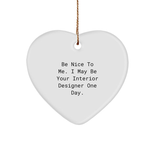 Funny Interior Designer Gifts from Friends - Heart Ornament 'Be Nice To Me. I May Be Your Interior Designer One Day.' for Christmas - Image 1