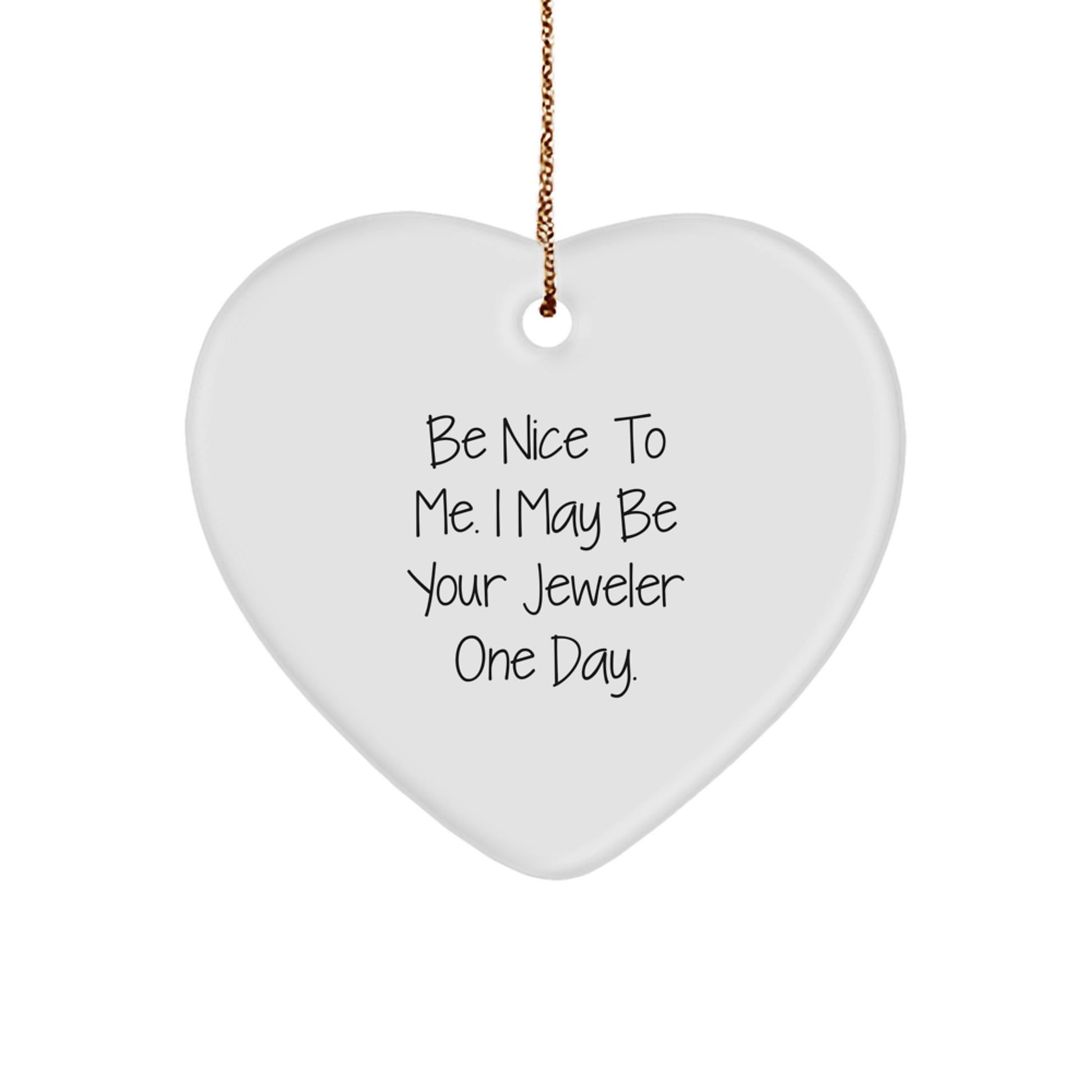Jeweler Gifts from Men to Friends, Heart Ornament with Funny Quote 'Be Nice To Me. I May Be Your Jeweler One Day.', Perfect for Christmas - Image 1