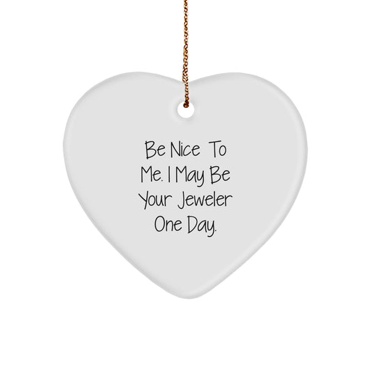 Jeweler Gifts from Men to Friends, Heart Ornament with Funny Quote 'Be Nice To Me. I May Be Your Jeweler One Day.', Perfect for Christmas - Image 1