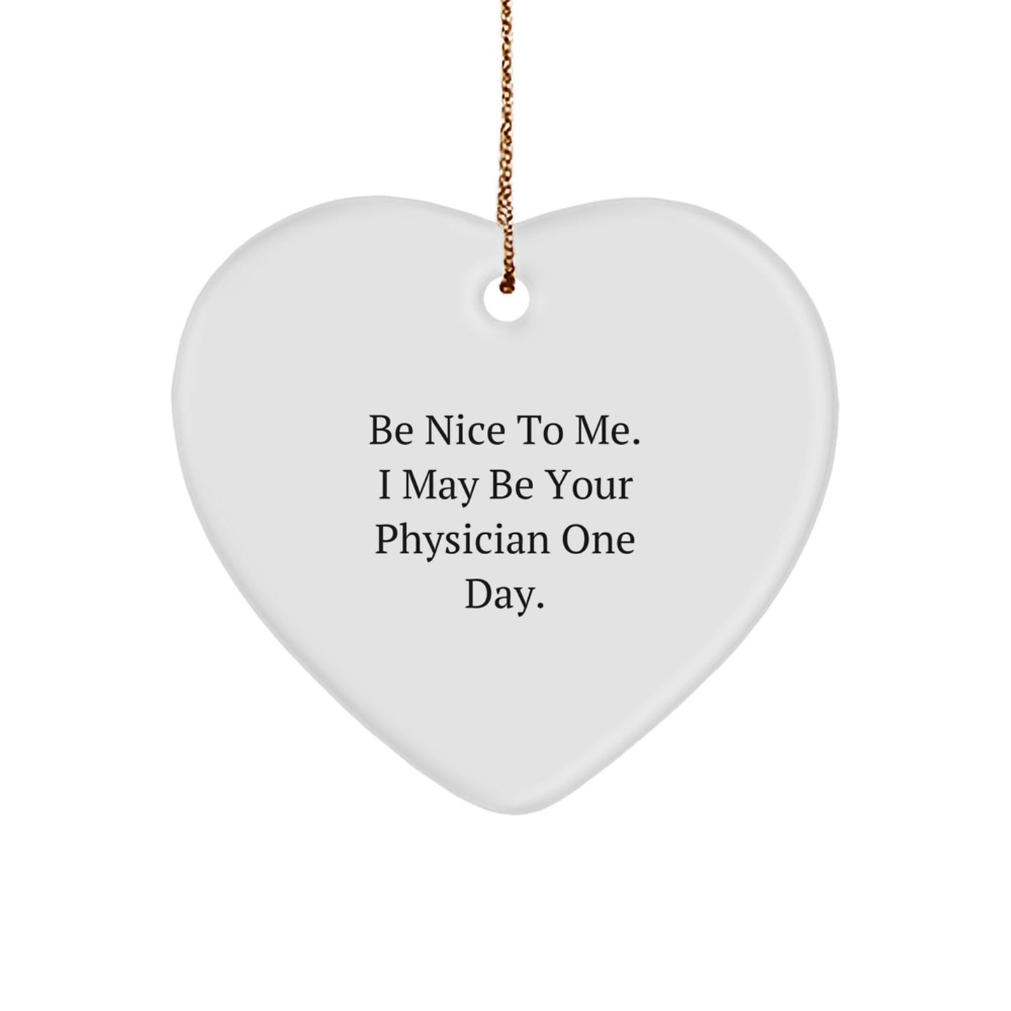 Funny Heart Ornament for Physicians, 'Be Nice To Me. I May Be Your Physician One Day.', Gifts from Friends, Christmas Unique Gifts for Physician - Image 1