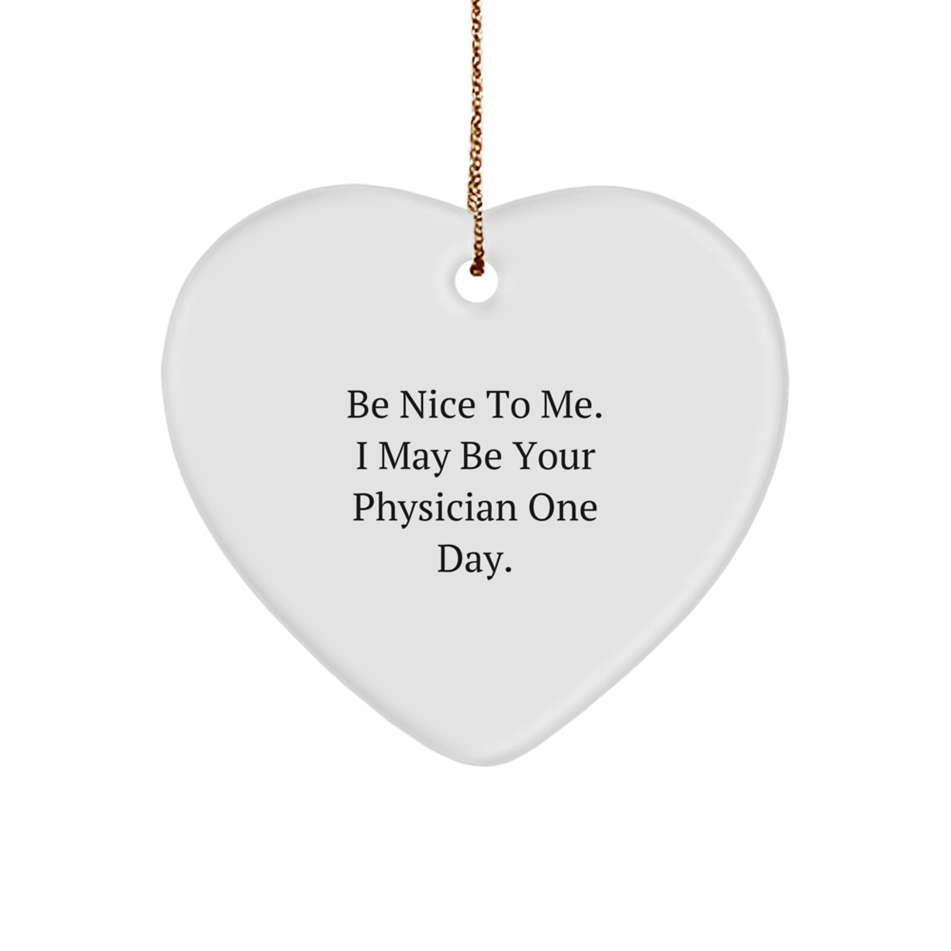 Funny Heart Ornament for Physicians, 'Be Nice To Me. I May Be Your Physician One Day.', Gifts from Friends, Christmas Unique Gifts for Physician - Image 1